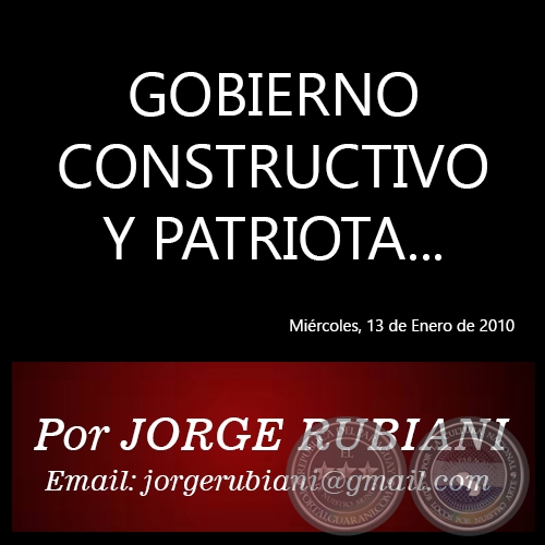 GOBIERNO CONSTRUCTIVO Y PATRIOTA... - Por JORGE RUBIANI - Miércoles, 13 de Enero de 2010